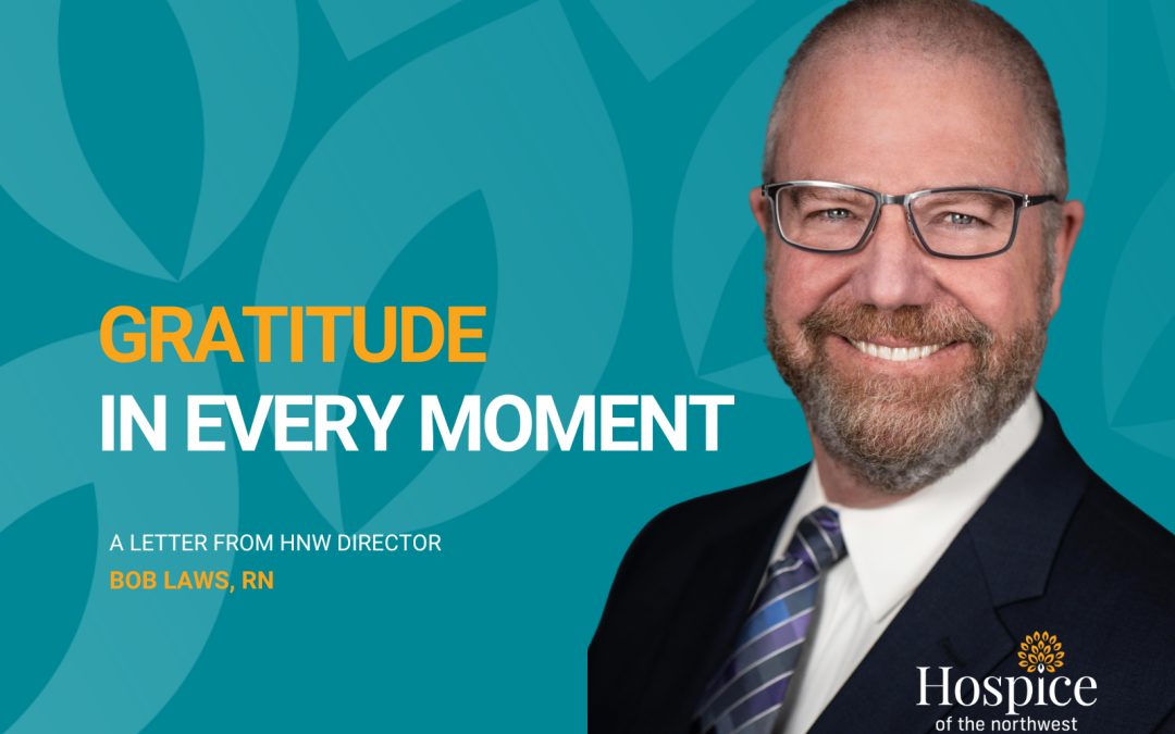 Gratitude in Every Moment: A Reflection on Hospice Care from Executive Director, Bob Laws